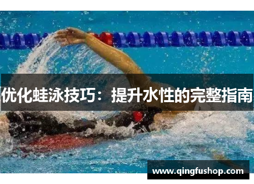 优化蛙泳技巧：提升水性的完整指南