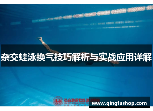 杂交蛙泳换气技巧解析与实战应用详解